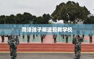 菏泽孩子叛逆管教学校