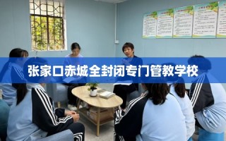 张家口赤城全封闭专门管教学校