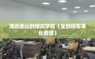 清远连山封闭式学校（全封闭军事化管理）