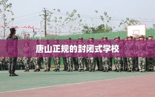 唐山正规的封闭式学校