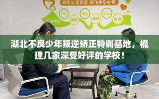 湖北不良少年叛逆矫正特训基地，梳理几家深受好评的学校！