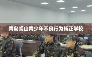 青岛崂山青少年不良行为矫正学校