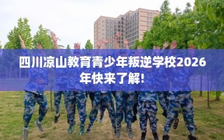 四川凉山教育青少年叛逆学校2026年快来了解!