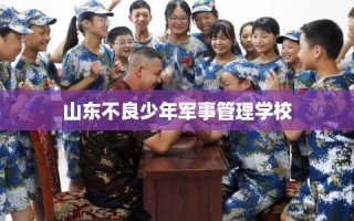 山东不良少年军事管理学校