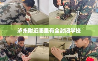 泸州附近哪里有全封闭学校