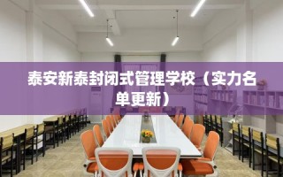 泰安新泰封闭式管理学校（实力名单更新）