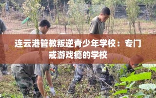 连云港管教叛逆青少年学校：专门戒游戏瘾的学校