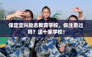 保定定兴励志教育学校，你注意过吗？这十家学校！