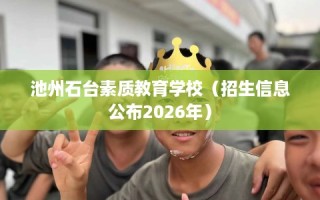 池州石台素质教育学校（招生信息公布2026年）