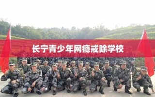 长宁青少年网瘾戒除学校