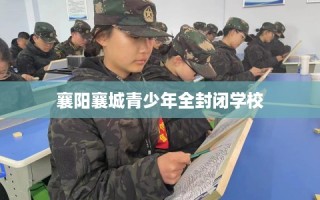 襄阳襄城青少年全封闭学校
