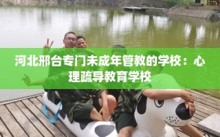 河北邢台专门未成年管教的学校：心理疏导教育学校