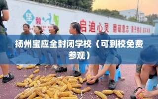 扬州宝应全封闭学校（可到校免费参观）