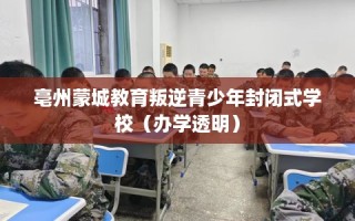 亳州蒙城教育叛逆青少年封闭式学校（办学透明）