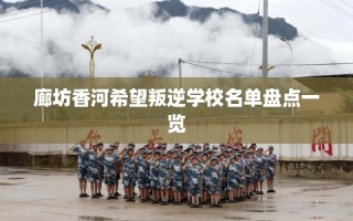 廊坊香河希望叛逆学校名单盘点一览