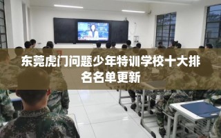 东莞虎门问题少年特训学校十大排名名单更新