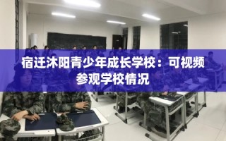 宿迁沐阳青少年成长学校：可视频参观学校情况