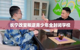 长宁改变叛逆青少年全封闭学校